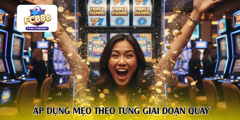 Áp dụng mẹo theo từng giai đoạn quay