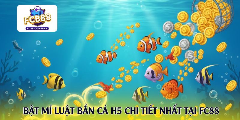 Bật mí luật bắn cá H5 chi tiết nhất tại FC88