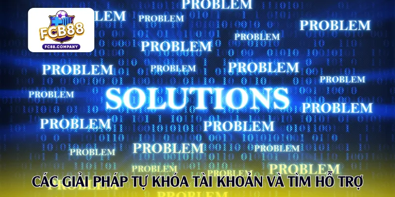 Các giải pháp tự khóa tài khoản và tìm hỗ trợ