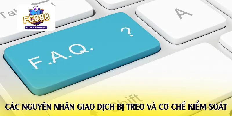 Các nguyên nhân giao dịch bị treo và cơ chế kiểm soát