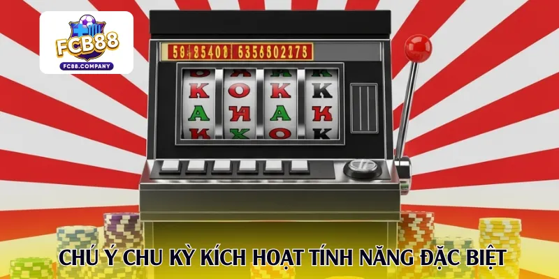 Chú ý chu kỳ kích hoạt tính năng đặc biệt