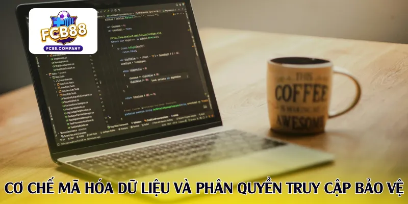Cơ chế mã hóa dữ liệu và phân quyền truy cập bảo vệ
