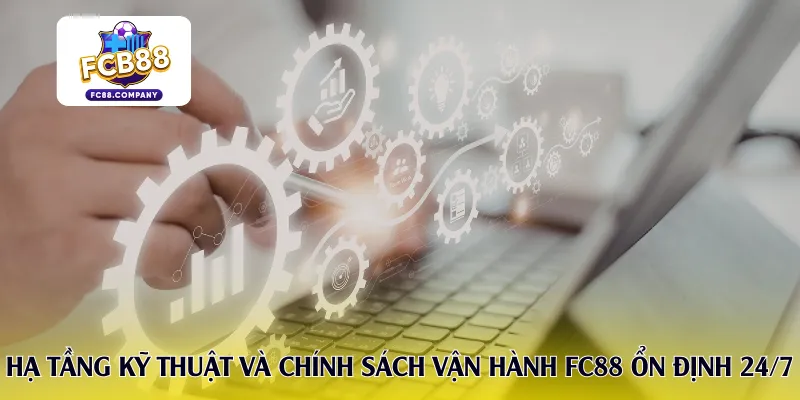 Hạ tầng kỹ thuật và chính sách vận hành FC88 ổn định 24/7