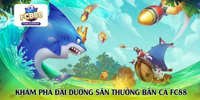 Khám phá đại dương săn thưởng bắn cá FC88