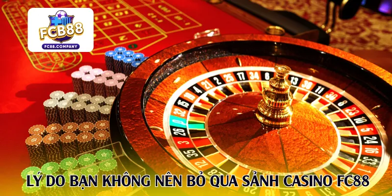 Lý do bạn không nên bỏ qua sảnh casino FC88