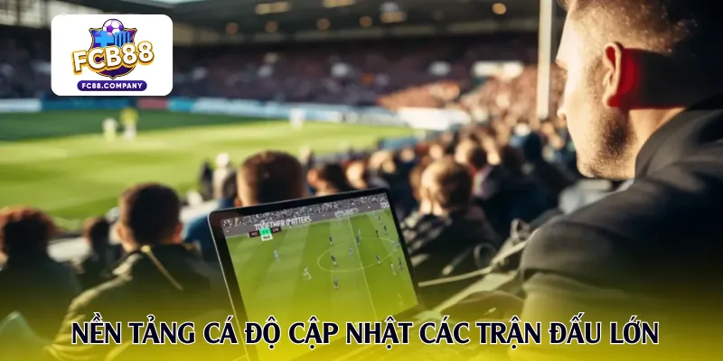 Nền tảng cá độ thường xuyên cập nhật các trận đấu lớn