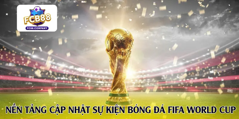 Nền tảng uy tín cập nhật sự kiện bóng đá FIFA World Cup