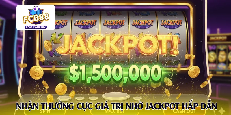 Nhận thưởng cực giá trị nhờ cơ chế jackpot hấp dẫn