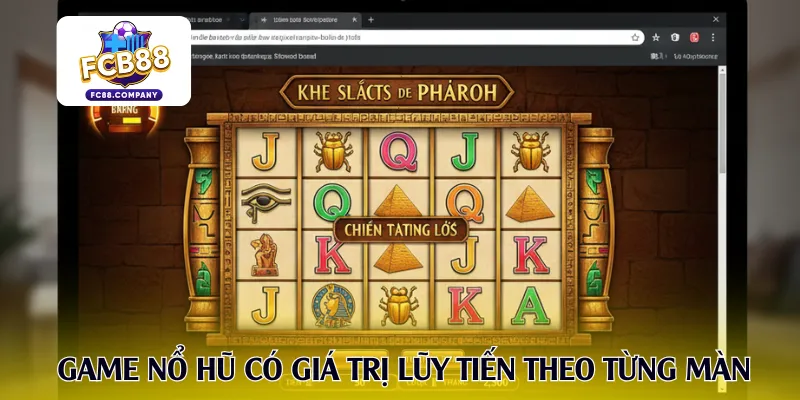Những game nổ hũ có giá trị lũy tiến theo từng màn