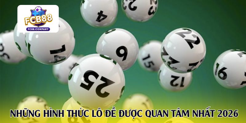 Những hình thức lô đề được quan tâm nhất 2026
