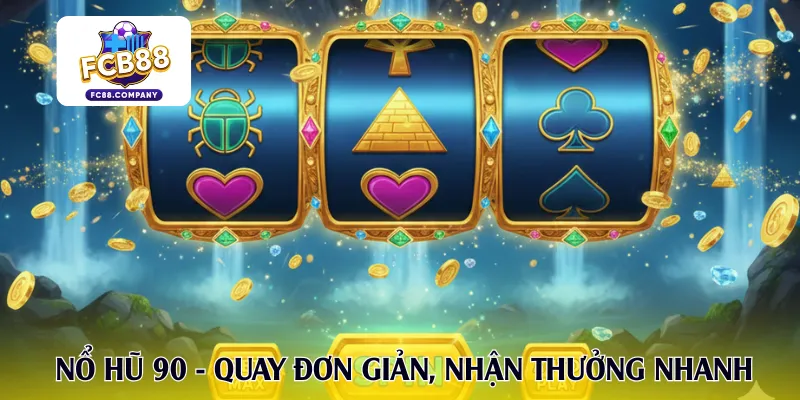Nổ hũ 90 - Quay đơn giản, nhận thưởng nhanh
