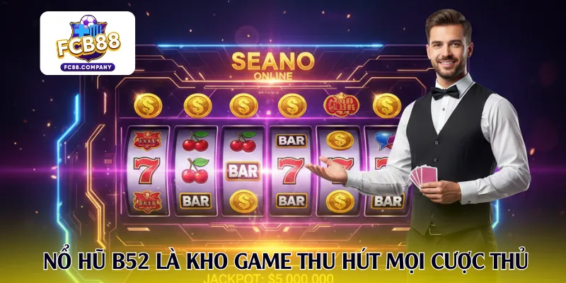 Nổ hũ B52 là kho game thu hút mọi đối tượng cược thủ