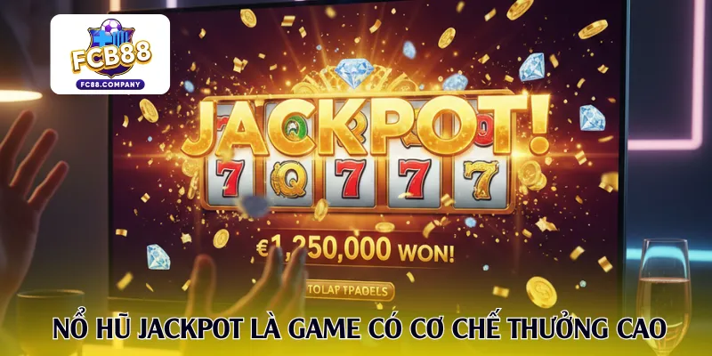 Nổ hũ jackpot  là game có cơ chế thưởng cao
