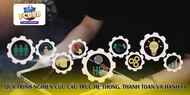 Quá trình nghiên cứu cấu trúc hệ thống, thanh toán và hành vi