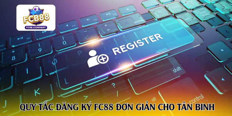 Quy tắc đăng ký FC88 đơn giản cho tân binh
