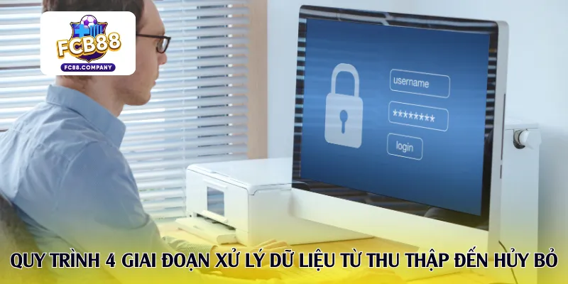 Quy trình 4 giai đoạn xử lý dữ liệu từ thu thập đến hủy bỏ
