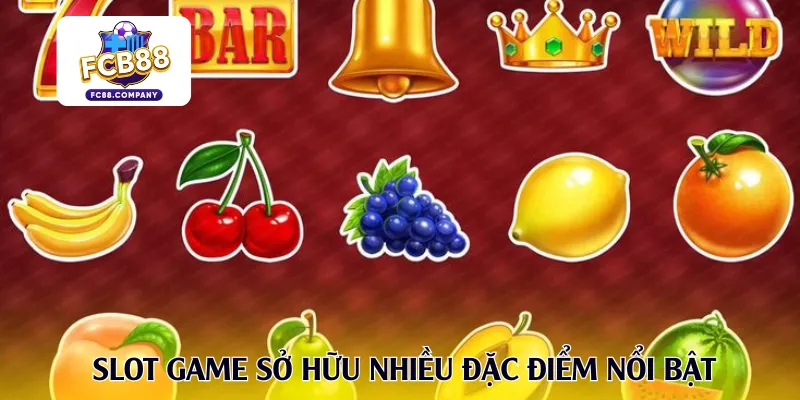 Slot game sở hữu nhiều đặc điểm nổi bật