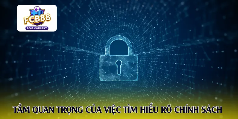 Tầm quan trọng của việc tìm hiểu rõ chính sách