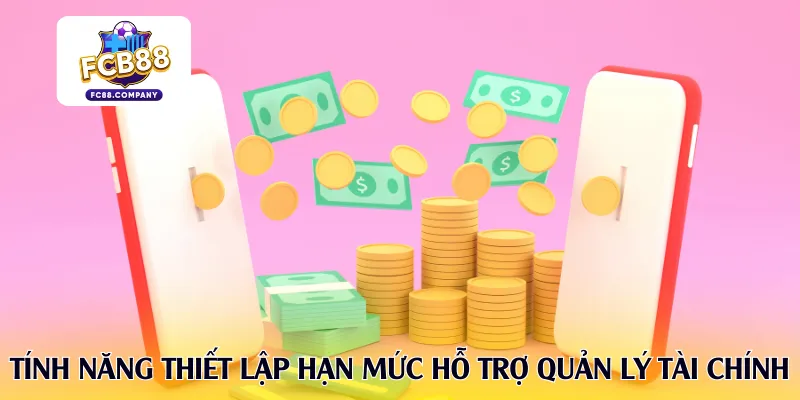 Tính năng thiết lập hạn mức hỗ trợ quản lý tài chính