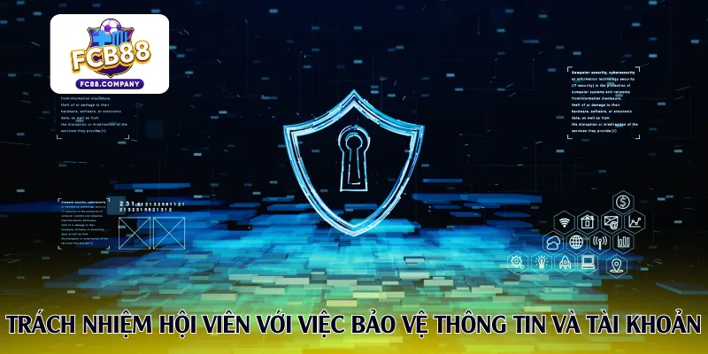 Trách nhiệm hội viên với việc bảo vệ thông tin và tài khoản